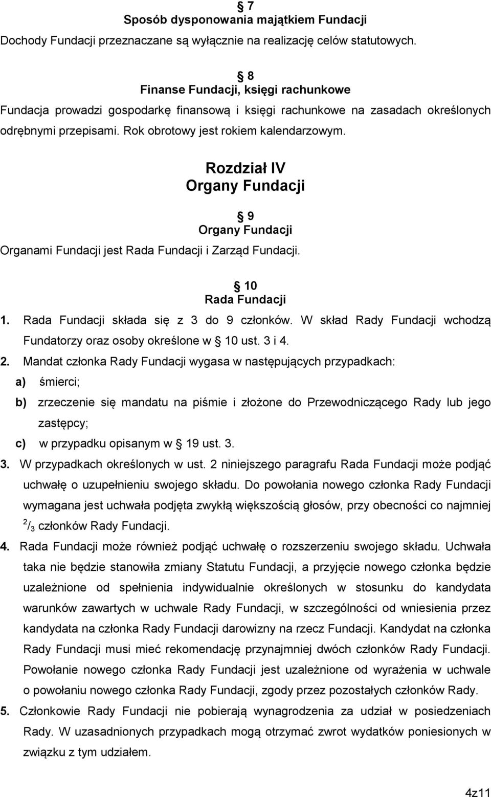 Rozdział IV Organy Fundacji 9 Organy Fundacji Organami Fundacji jest Rada Fundacji i Zarząd Fundacji. 10 Rada Fundacji 1. Rada Fundacji składa się z 3 do 9 członków.