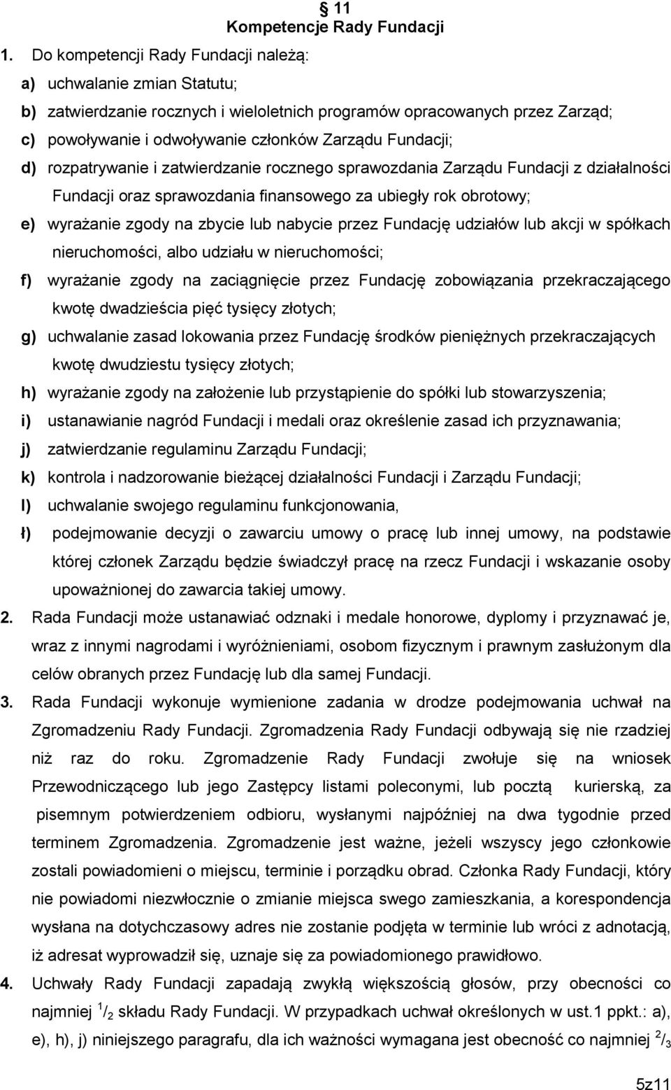 wyrażanie zgody na zbycie lub nabycie przez Fundację udziałów lub akcji w spółkach nieruchomości, albo udziału w nieruchomości; f) wyrażanie zgody na zaciągnięcie przez Fundację zobowiązania