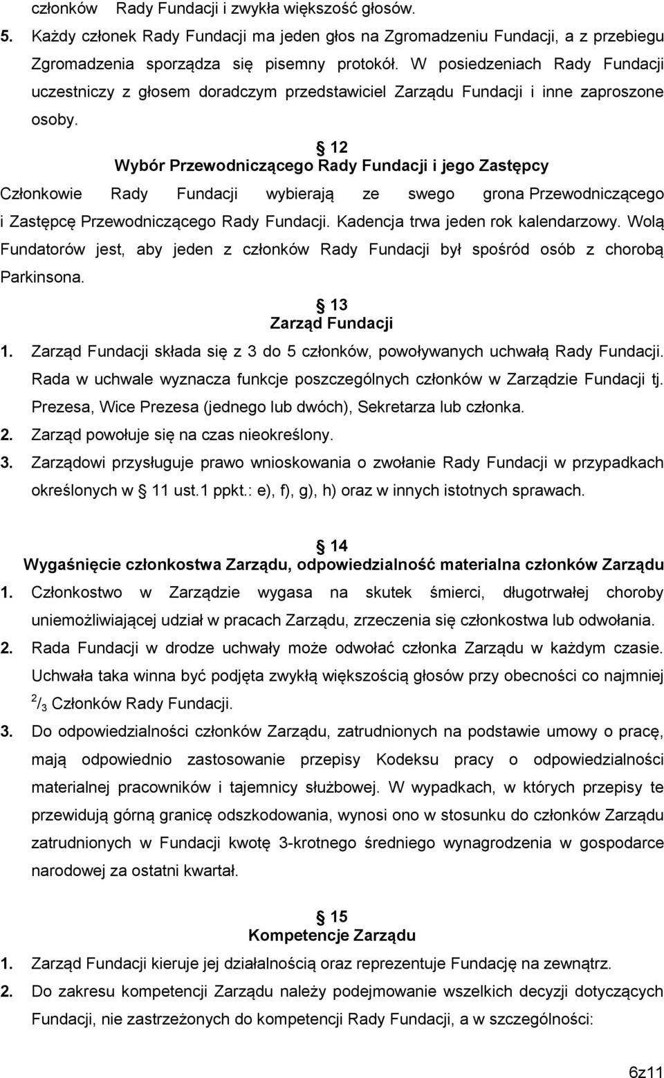 12 Wybór Przewodniczącego Rady Fundacji i jego Zastępcy Członkowie Rady Fundacji wybierają ze swego grona Przewodniczącego i Zastępcę Przewodniczącego Rady Fundacji.