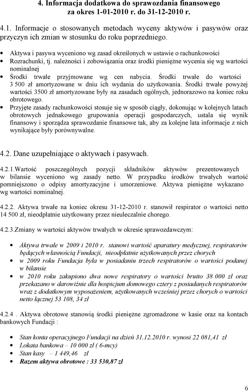 należności i zobowiązania oraz środki pieniężne wycenia się wg wartości nominalnej Środki trwałe przyjmowane wg cen nabycia.