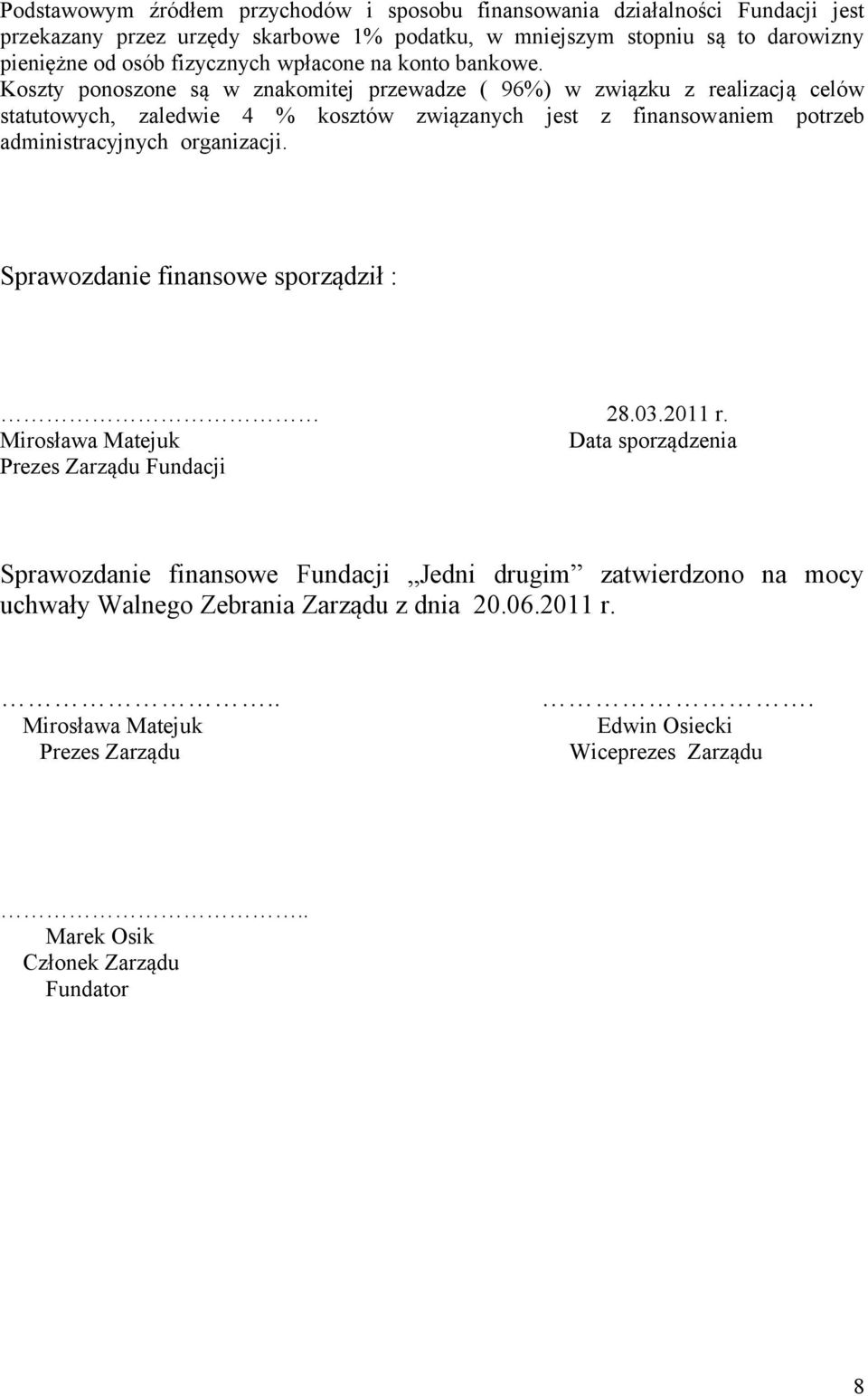 Koszty ponoszone są w znakomitej przewadze ( 96%) w związku z realizacją celów statutowych, zaledwie 4 % kosztów związanych jest z finansowaniem potrzeb administracyjnych organizacji.