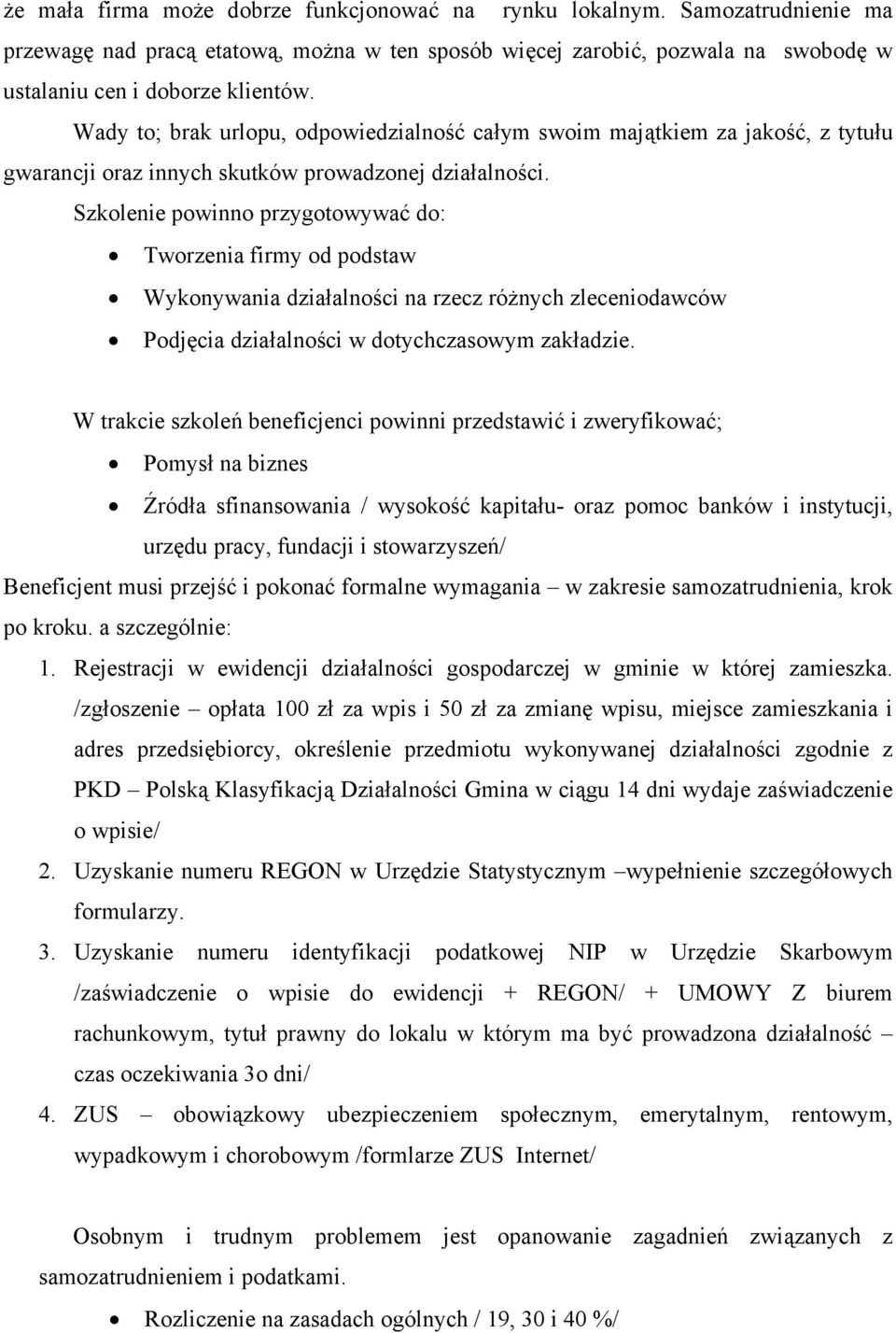 Szkolenie powinno przygotowywać do: Tworzenia firmy od podstaw Wykonywania działalności na rzecz różnych zleceniodawców Podjęcia działalności w dotychczasowym zakładzie.