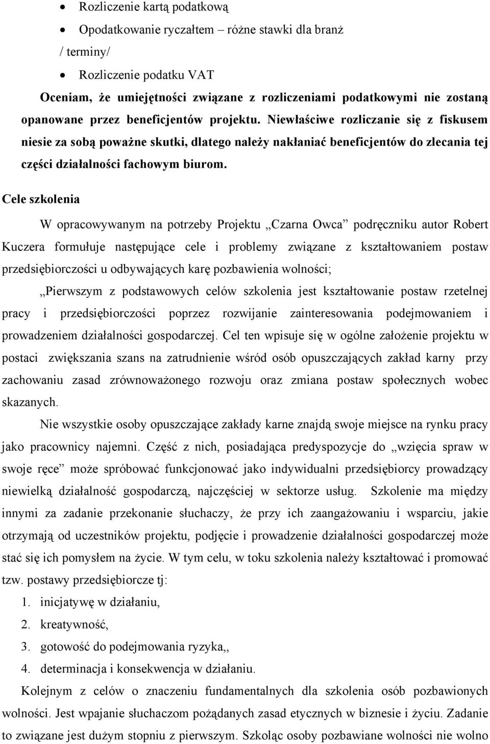 Cele szkolenia W opracowywanym na potrzeby Projektu Czarna Owca podręczniku autor Robert Kuczera formułuje następujące cele i problemy związane z kształtowaniem postaw przedsiębiorczości u