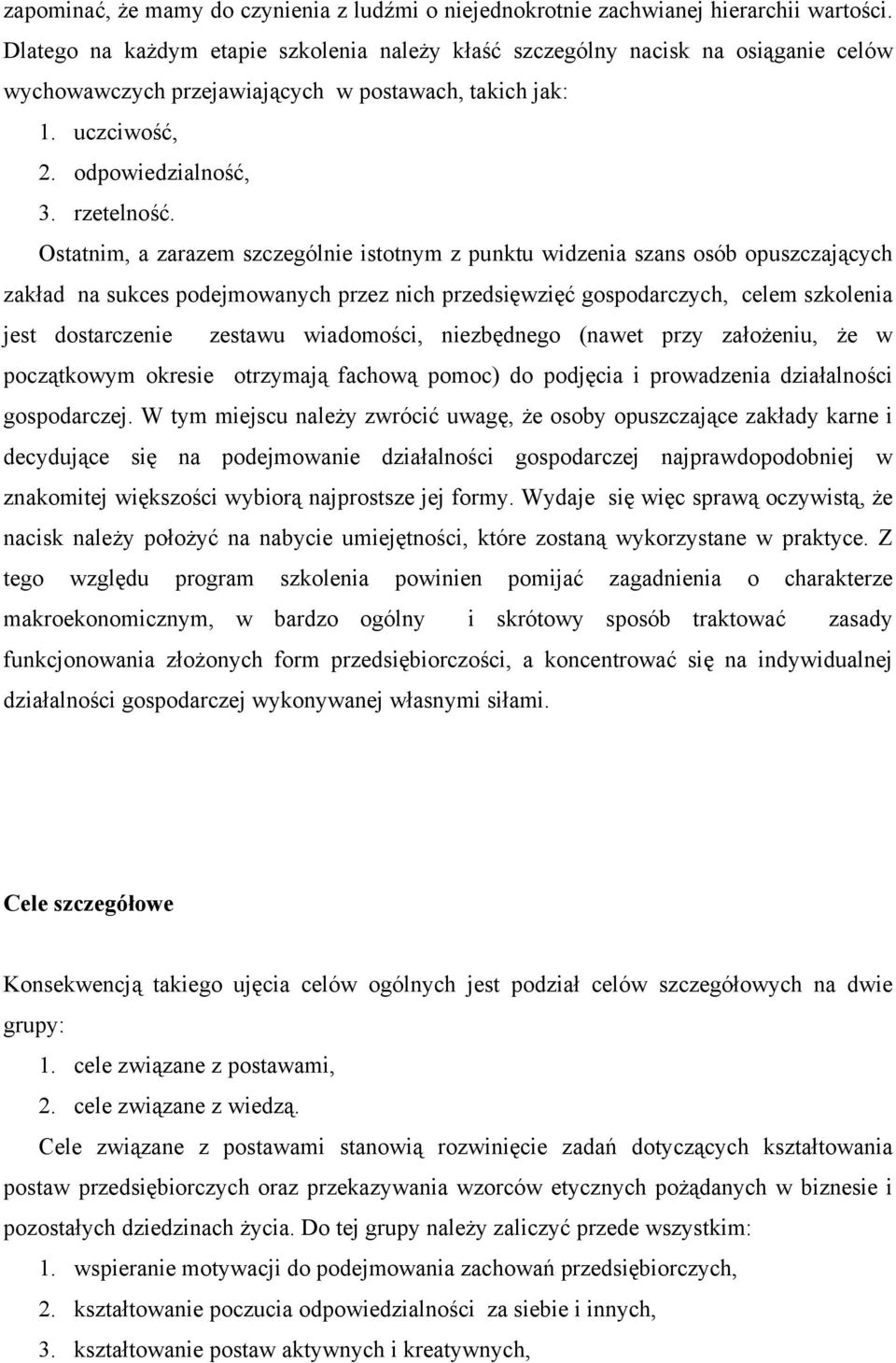 Ostatnim, a zarazem szczególnie istotnym z punktu widzenia szans osób opuszczających zakład na sukces podejmowanych przez nich przedsięwzięć gospodarczych, celem szkolenia jest dostarczenie zestawu