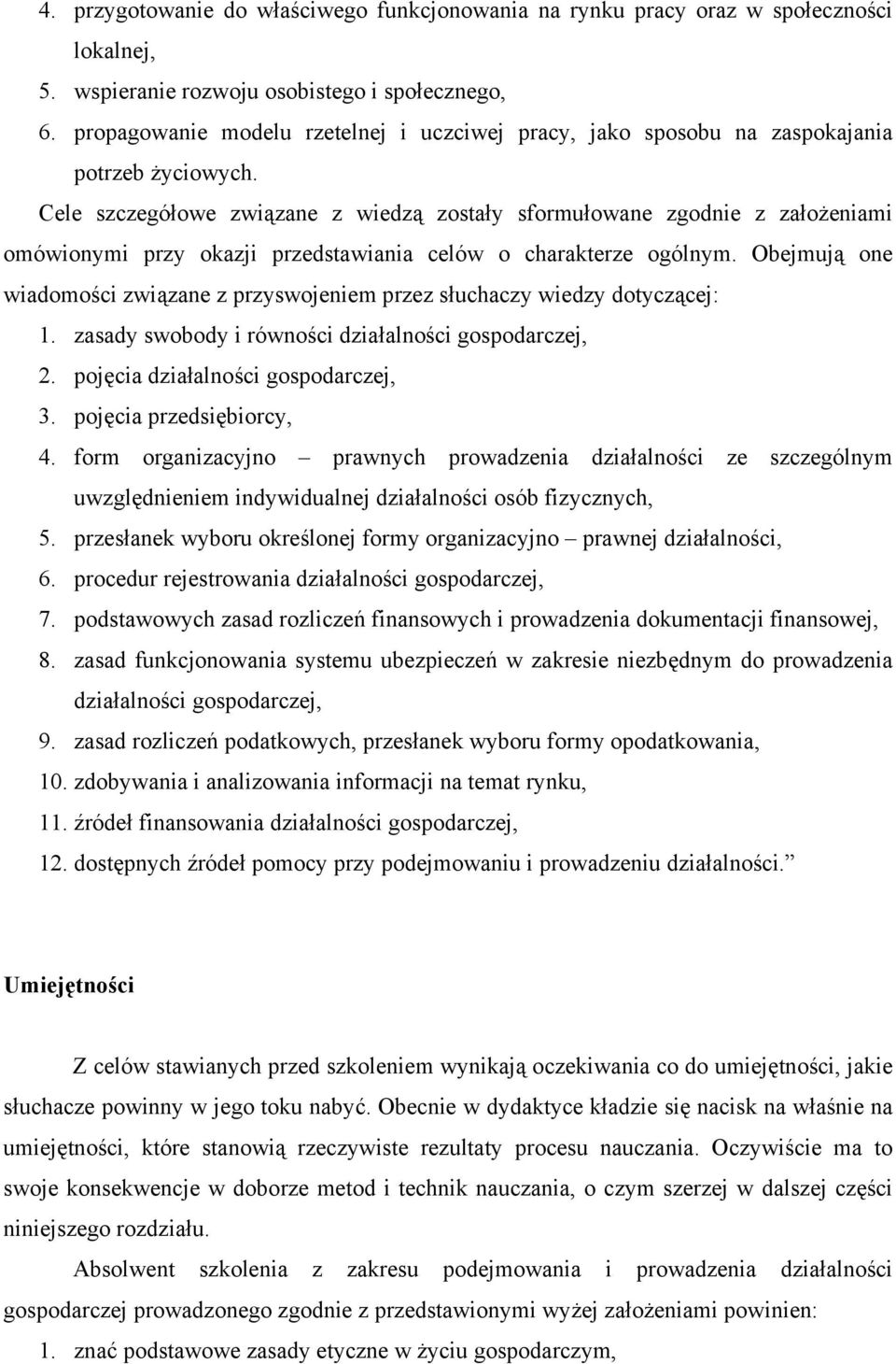 Cele szczegółowe związane z wiedzą zostały sformułowane zgodnie z założeniami omówionymi przy okazji przedstawiania celów o charakterze ogólnym.