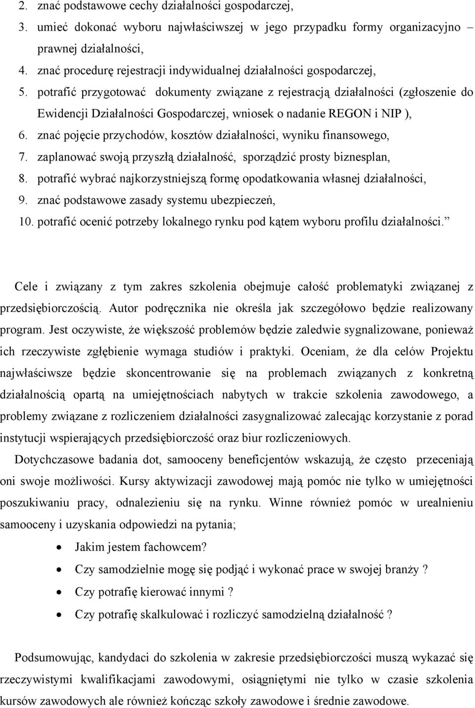 potrafić przygotować dokumenty związane z rejestracją działalności (zgłoszenie do Ewidencji Działalności Gospodarczej, wniosek o nadanie REGON i NIP ), 6.