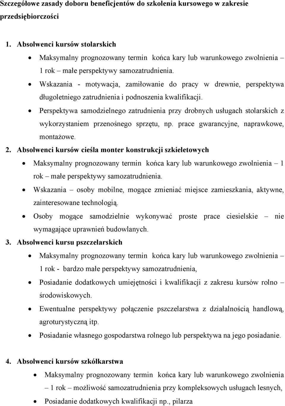 Perspektywa samodzielnego zatrudnienia przy drobnych usługach stolarskich z wykorzystaniem przenośnego sprzętu, np. prace gwarancyjne, naprawkowe, montażowe. 2.