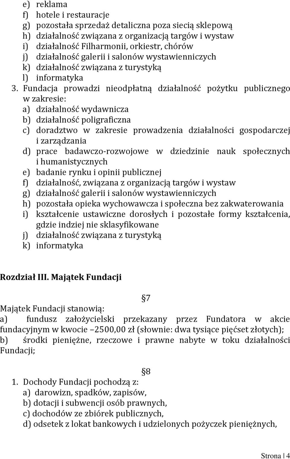 Fundacja prowadzi nieodpłatną działalność pożytku publicznego w zakresie: a) działalność wydawnicza b) działalność poligraficzna c) doradztwo w zakresie prowadzenia działalności gospodarczej i