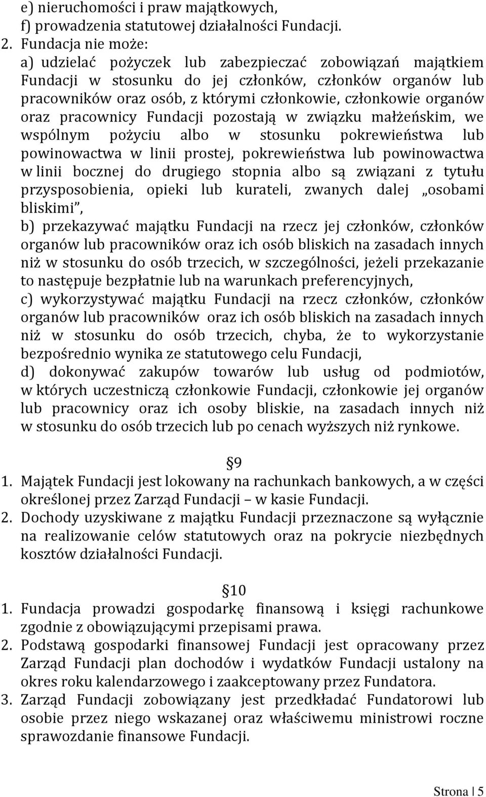 oraz pracownicy Fundacji pozostają w związku małżeńskim, we wspólnym pożyciu albo w stosunku pokrewieństwa lub powinowactwa w linii prostej, pokrewieństwa lub powinowactwa w linii bocznej do drugiego