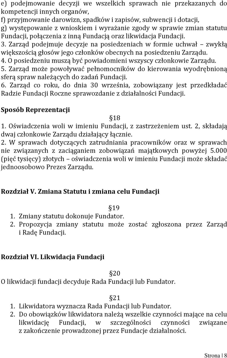 Zarząd podejmuje decyzje na posiedzeniach w formie uchwał zwykłą większością głosów jego członków obecnych na posiedzeniu Zarządu. 4. O posiedzeniu muszą być powiadomieni wszyscy członkowie Zarządu.