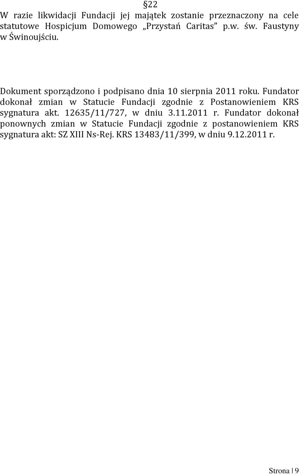 Fundator dokonał zmian w Statucie Fundacji zgodnie z Postanowieniem KRS sygnatura akt. 12635/11/727, w dniu 3.11.2011 r.