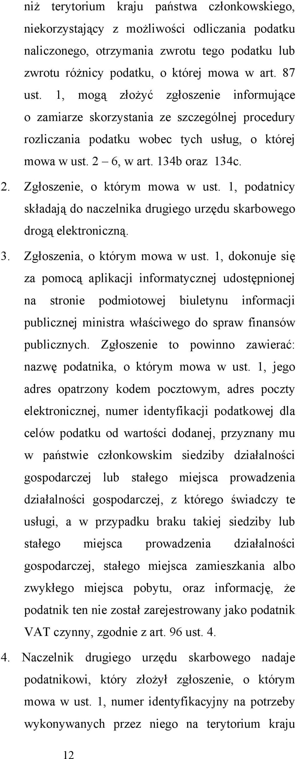 1, podatnicy składają do naczelnika drugiego urzędu skarbowego drogą elektroniczną. 3. Zgłoszenia, o którym mowa w ust.