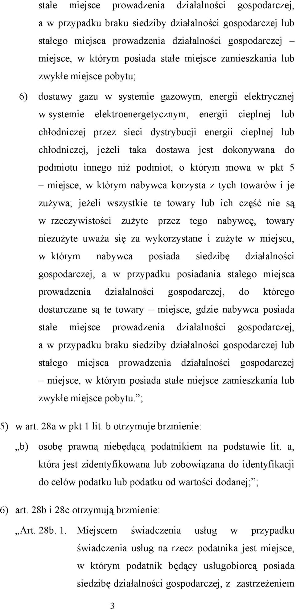 energii cieplnej lub chłodniczej, jeżeli taka dostawa jest dokonywana do podmiotu innego niż podmiot, o którym mowa w pkt 5 miejsce, w którym nabywca korzysta z tych towarów i je zużywa; jeżeli