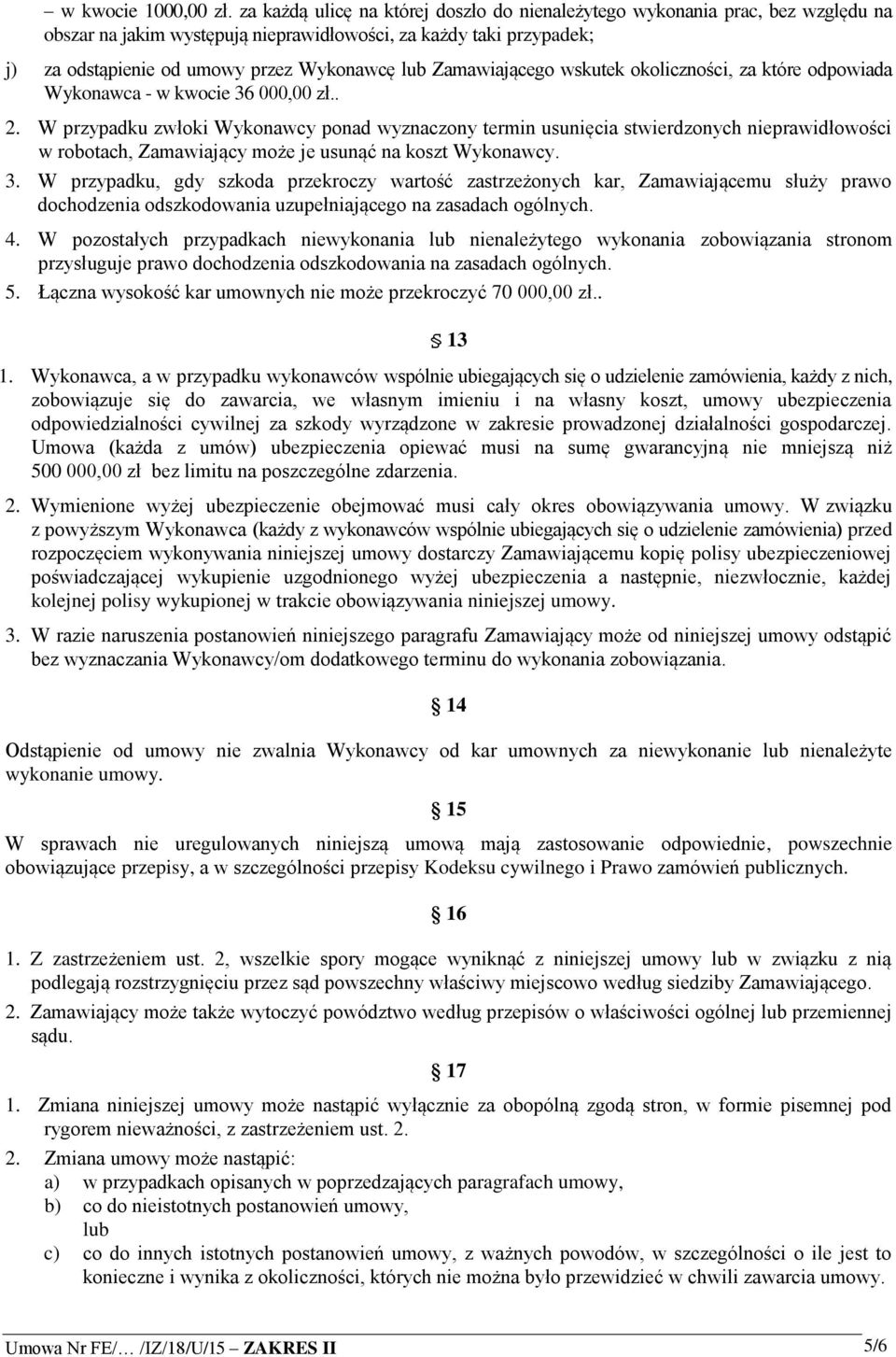Zamawiającego wskutek okoliczności, za które odpowiada Wykonawca - w kwocie 36 000,00 zł.. 2.