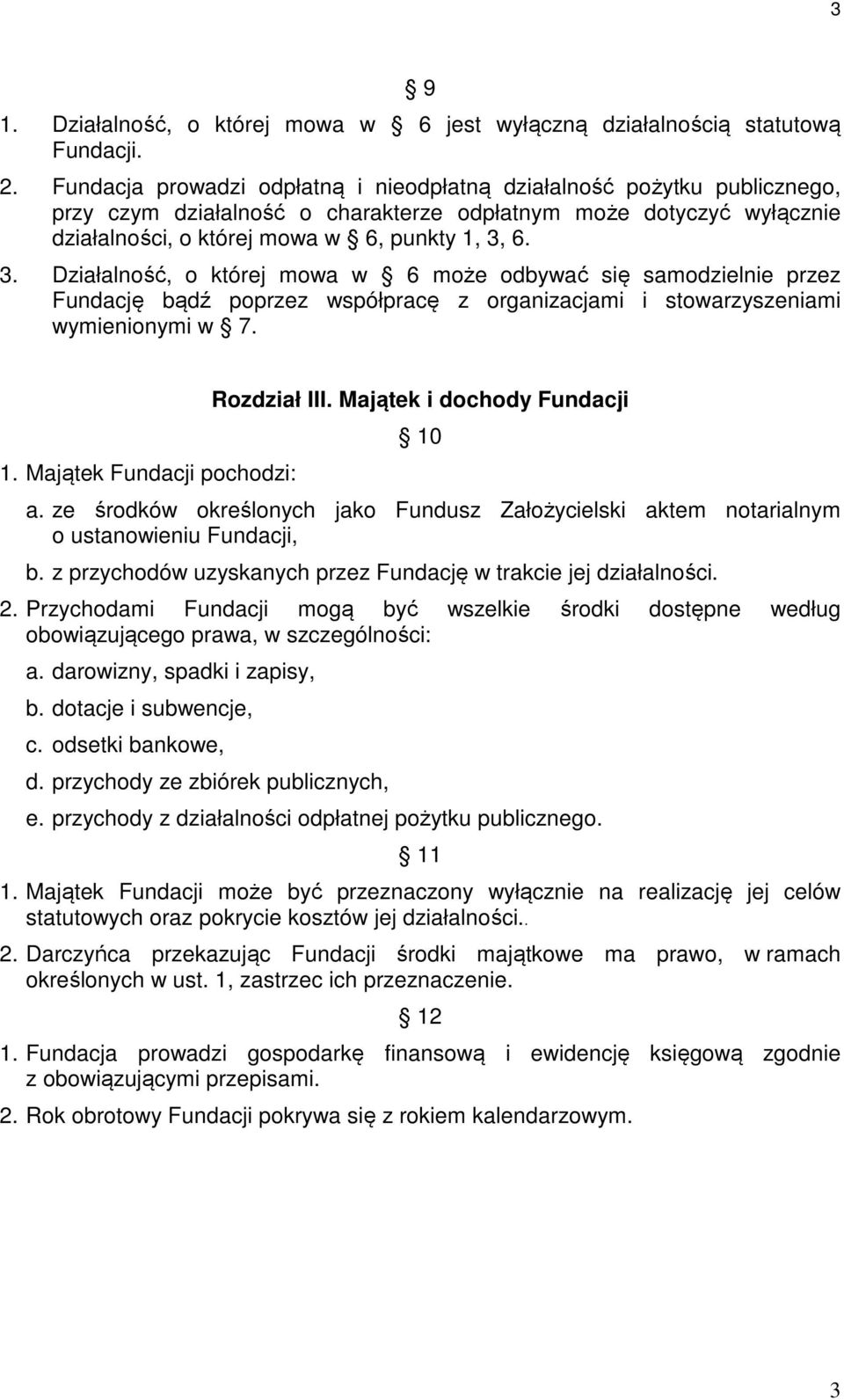 6. 3. Działalność, o której mowa w 6 może odbywać się samodzielnie przez Fundację bądź poprzez współpracę z organizacjami i stowarzyszeniami wymienionymi w 7. 1.