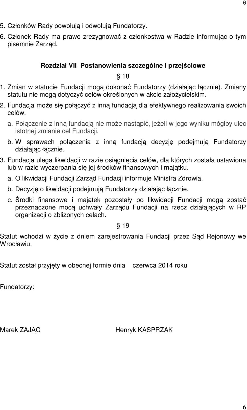 Zmiany statutu nie mogą dotyczyć celów określonych w akcie założycielskim. 2. Fundacja może się połączyć z inną fundacją dla efektywnego realizowania swoich celów. a. Połączenie z inną fundacją nie może nastąpić, jeżeli w jego wyniku mógłby ulec istotnej zmianie cel Fundacji.