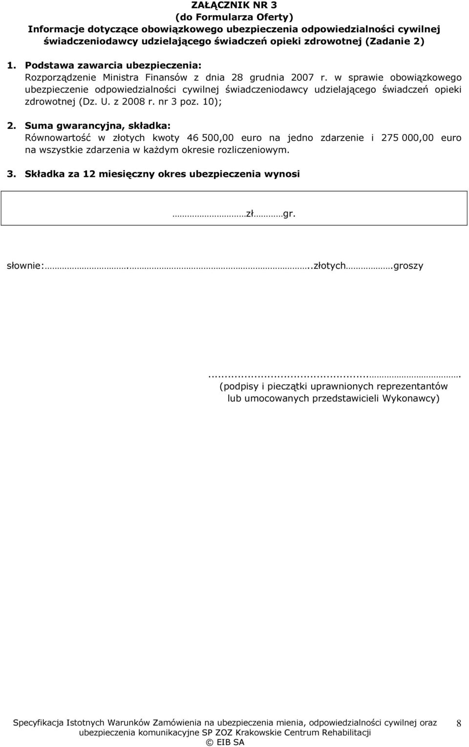 w sprawie obowiązkowego ubezpieczenie odpowiedzialności cywilnej świadczeniodawcy udzielającego świadczeń opieki zdrowotnej (Dz. U. z 2008 r. nr 3 poz. 10); 2.