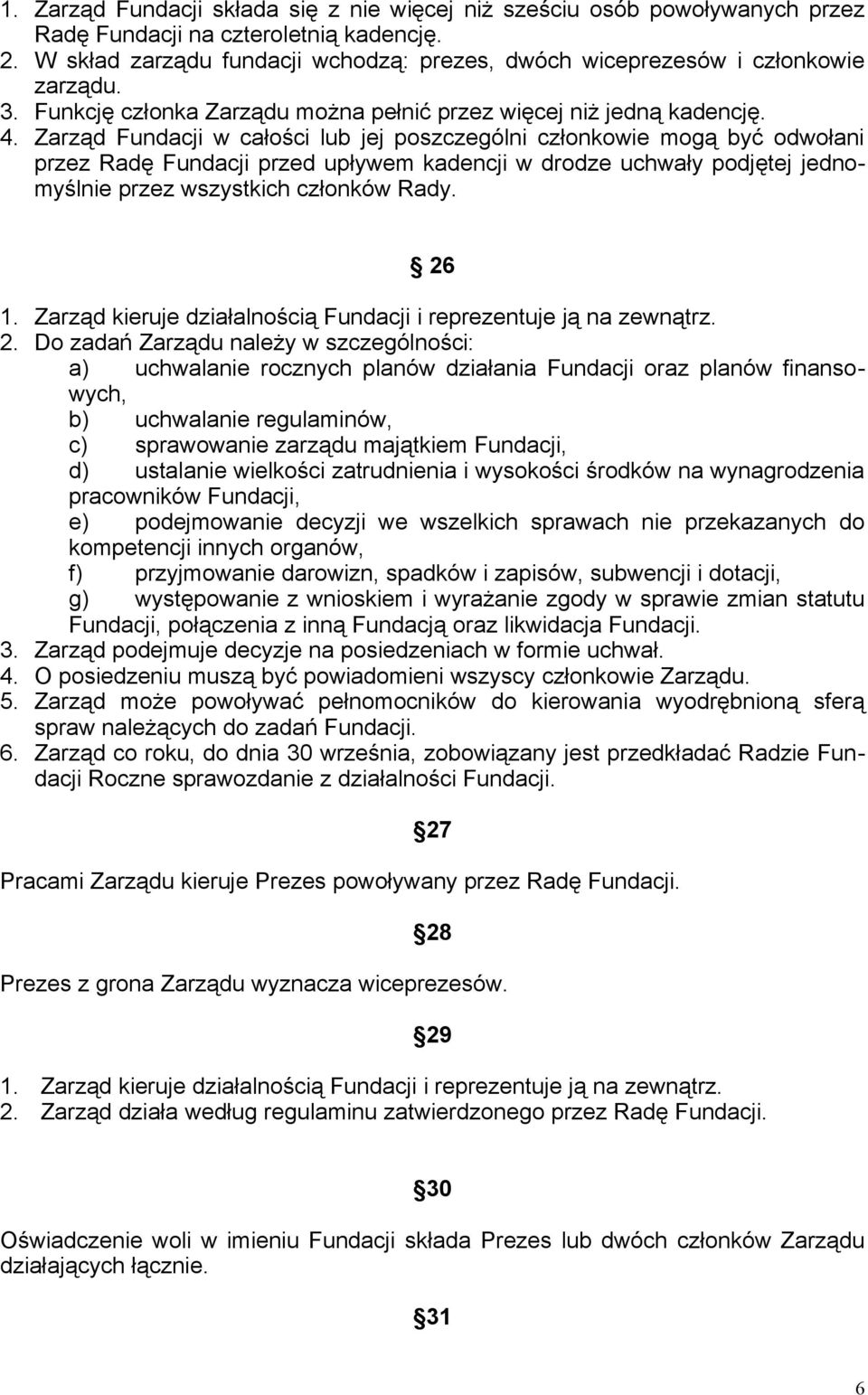 Zarząd Fundacji w całości lub jej poszczególni członkowie mogą być odwołani przez Radę Fundacji przed upływem kadencji w drodze uchwały podjętej jednomyślnie przez wszystkich członków Rady. 26 1.