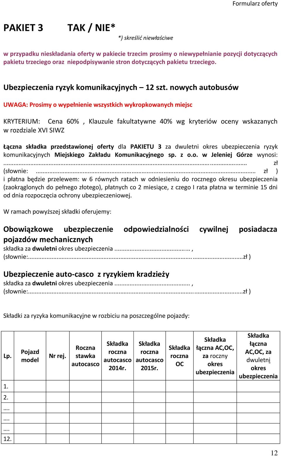 nowych autobusów UWAGA: Prosimy o wypełnienie wszystkich wykropkowanych miejsc KRYTERIUM: Cena 60%, Klauzule fakultatywne 40% wg kryteriów oceny wskazanych w rozdziale XVI SIWZ Łączna składka