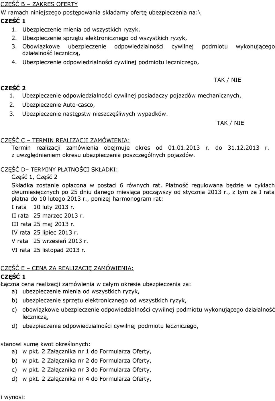 Ubezpieczenie odpowiedzialności cywilnej podmiotu leczniczego, TAK / NIE CZEŚĆ 2 1. Ubezpieczenie odpowiedzialności cywilnej posiadaczy pojazdów mechanicznych, 2. Ubezpieczenie Auto-casco, 3.
