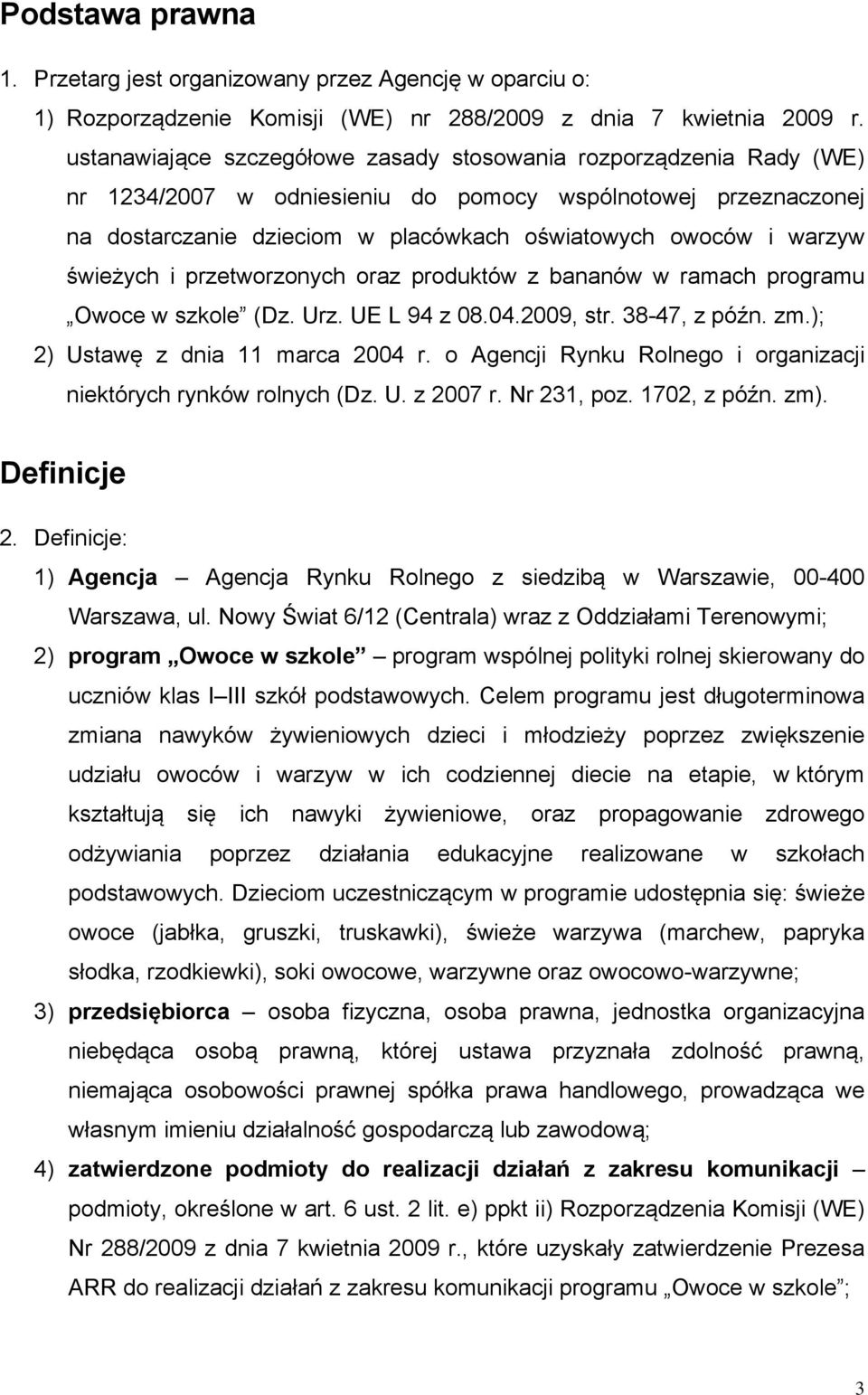 świeżych i przetworzonych oraz produktów z bananów w ramach programu Owoce w szkole (Dz. Urz. UE L 94 z 08.04.2009, str. 38-47, z późn. zm.); 2) Ustawę z dnia 11 marca 2004 r.