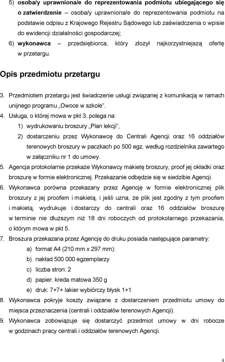 Przedmiotem przetargu jest świadczenie usługi związanej z komunikacją w ramach unijnego programu Owoce w szkole. 4.