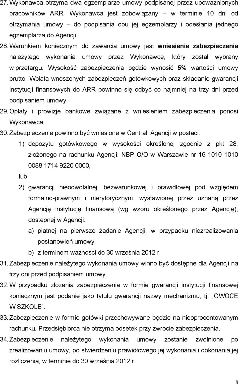 Warunkiem koniecznym do zawarcia umowy jest wniesienie zabezpieczenia należytego wykonania umowy przez Wykonawcę, który został wybrany w przetargu.