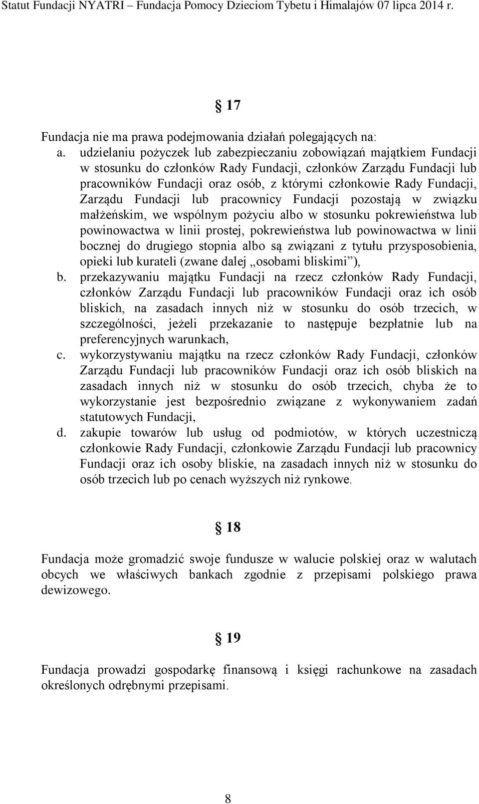 Fundacji, Zarządu Fundacji lub pracownicy Fundacji pozostają w związku małżeńskim, we wspólnym pożyciu albo w stosunku pokrewieństwa lub powinowactwa w linii prostej, pokrewieństwa lub powinowactwa w