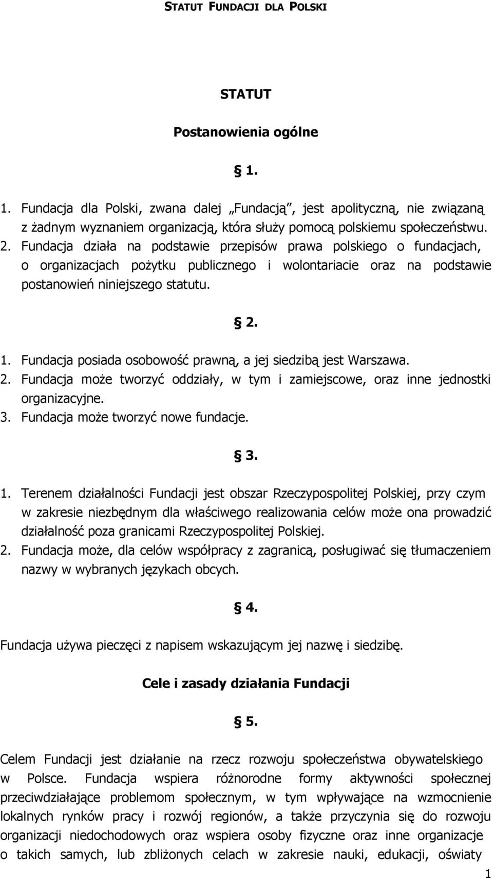 Fundacja posiada osobowość prawną, a jej siedzibą jest Warszawa. 2. Fundacja może tworzyć oddziały, w tym i zamiejscowe, oraz inne jednostki organizacyjne. 3. Fundacja może tworzyć nowe fundacje. 3. 1.