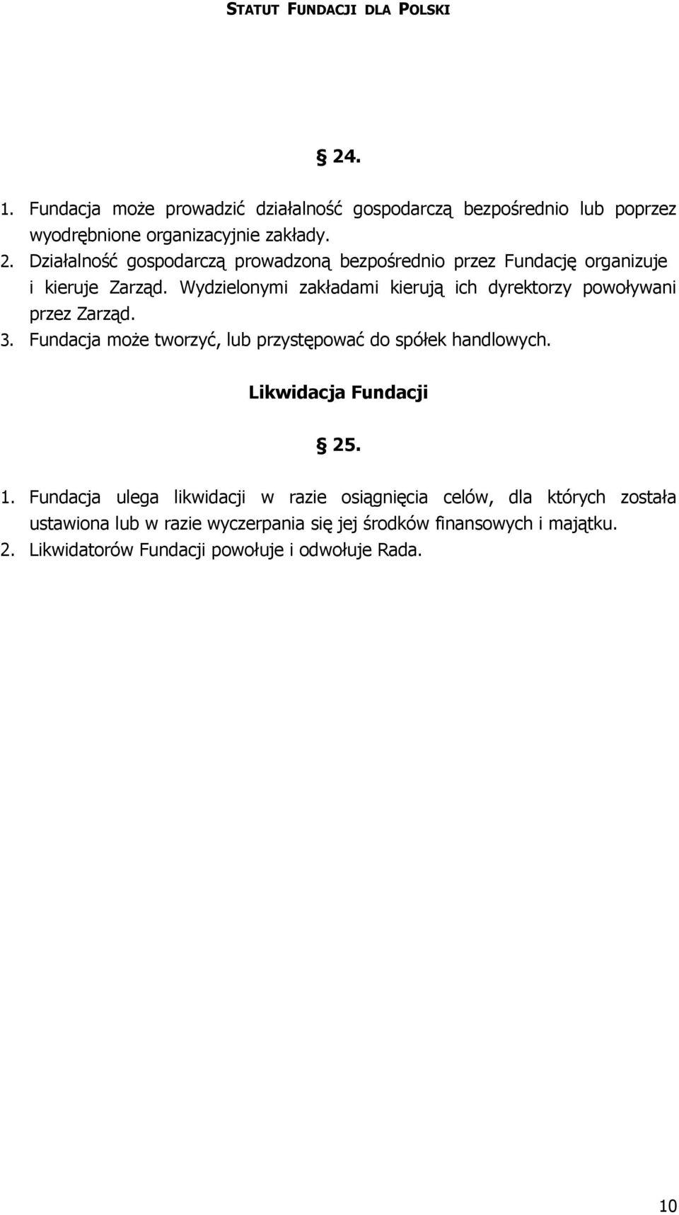Wydzielonymi zakładami kierują ich dyrektorzy powoływani przez Zarząd. 3. Fundacja może tworzyć, lub przystępować do spółek handlowych.