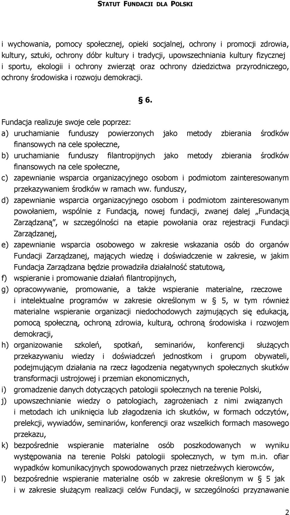 Fundacja realizuje swoje cele poprzez: a) uruchamianie funduszy powierzonych jako metody zbierania środków finansowych na cele społeczne, b) uruchamianie funduszy filantropijnych jako metody