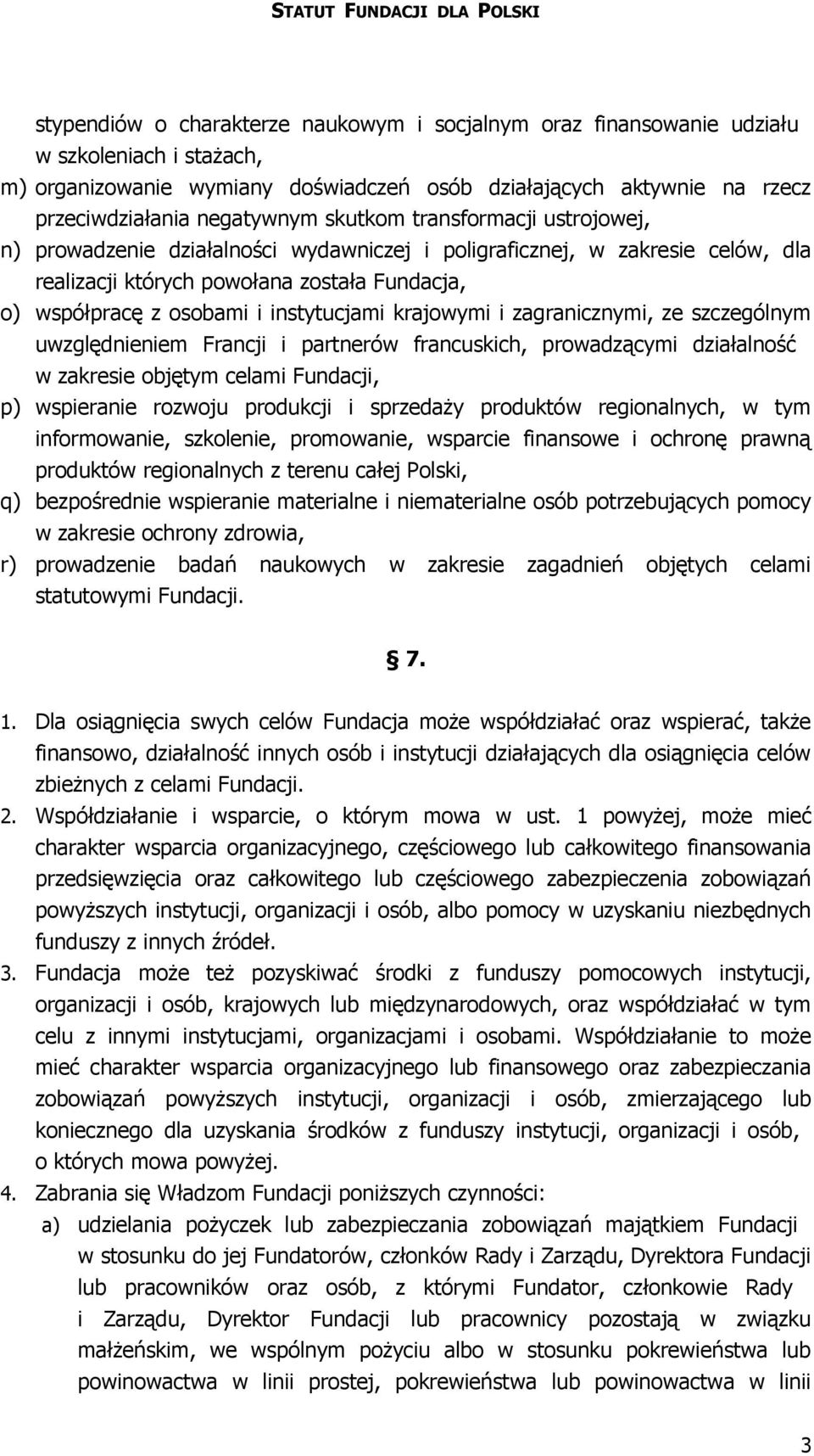 krajowymi i zagranicznymi, ze szczególnym uwzględnieniem Francji i partnerów francuskich, prowadzącymi działalność w zakresie objętym celami Fundacji, p) wspieranie rozwoju produkcji i sprzedaży