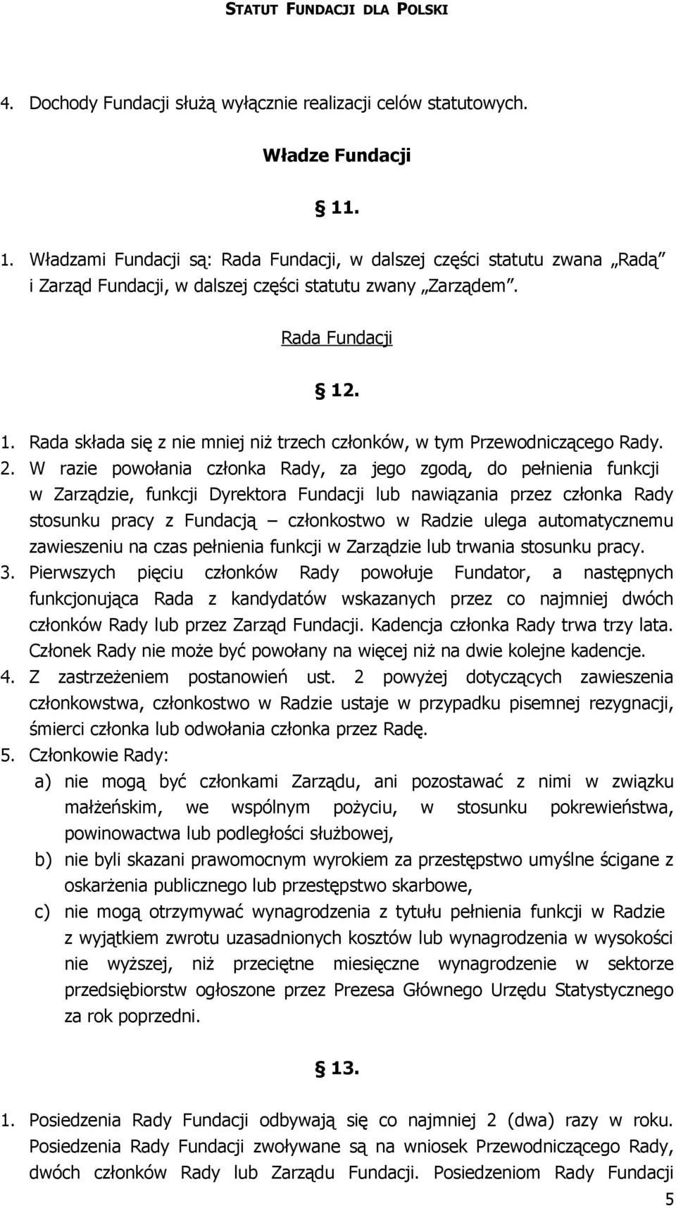 2. W razie powołania członka Rady, za jego zgodą, do pełnienia funkcji w Zarządzie, funkcji Dyrektora Fundacji lub nawiązania przez członka Rady stosunku pracy z Fundacją członkostwo w Radzie ulega