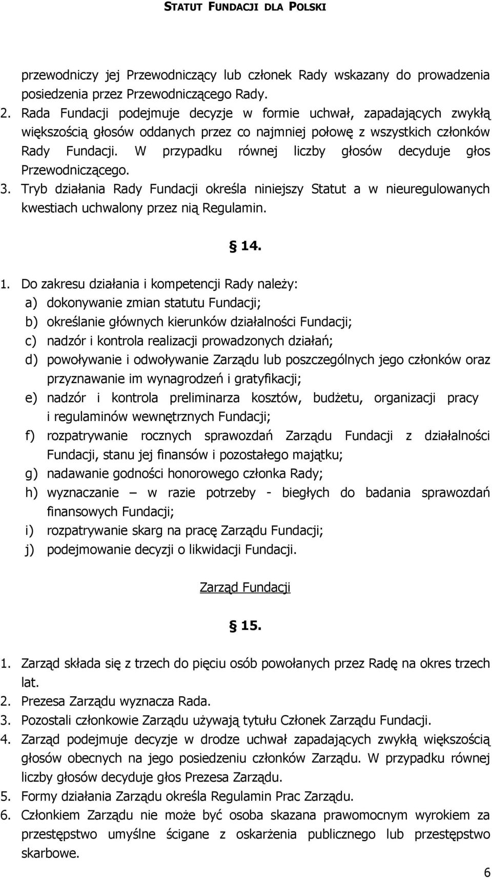 W przypadku równej liczby głosów decyduje głos Przewodniczącego. 3. Tryb działania Rady Fundacji określa niniejszy Statut a w nieuregulowanych kwestiach uchwalony przez nią Regulamin. 14