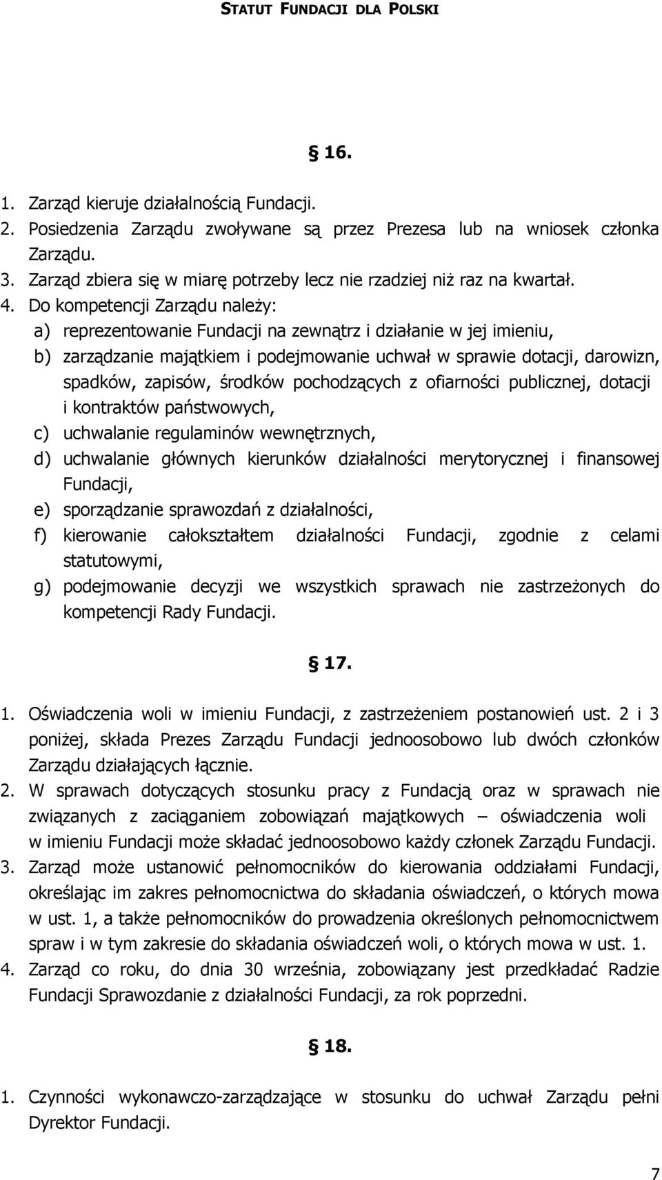 Do kompetencji Zarządu należy: a) reprezentowanie Fundacji na zewnątrz i działanie w jej imieniu, b) zarządzanie majątkiem i podejmowanie uchwał w sprawie dotacji, darowizn, spadków, zapisów, środków