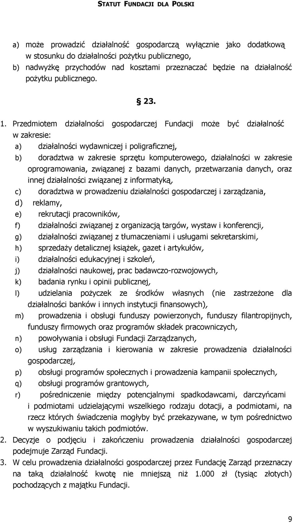 Przedmiotem działalności gospodarczej Fundacji może być działalność w zakresie: a) działalności wydawniczej i poligraficznej, b) doradztwa w zakresie sprzętu komputerowego, działalności w zakresie