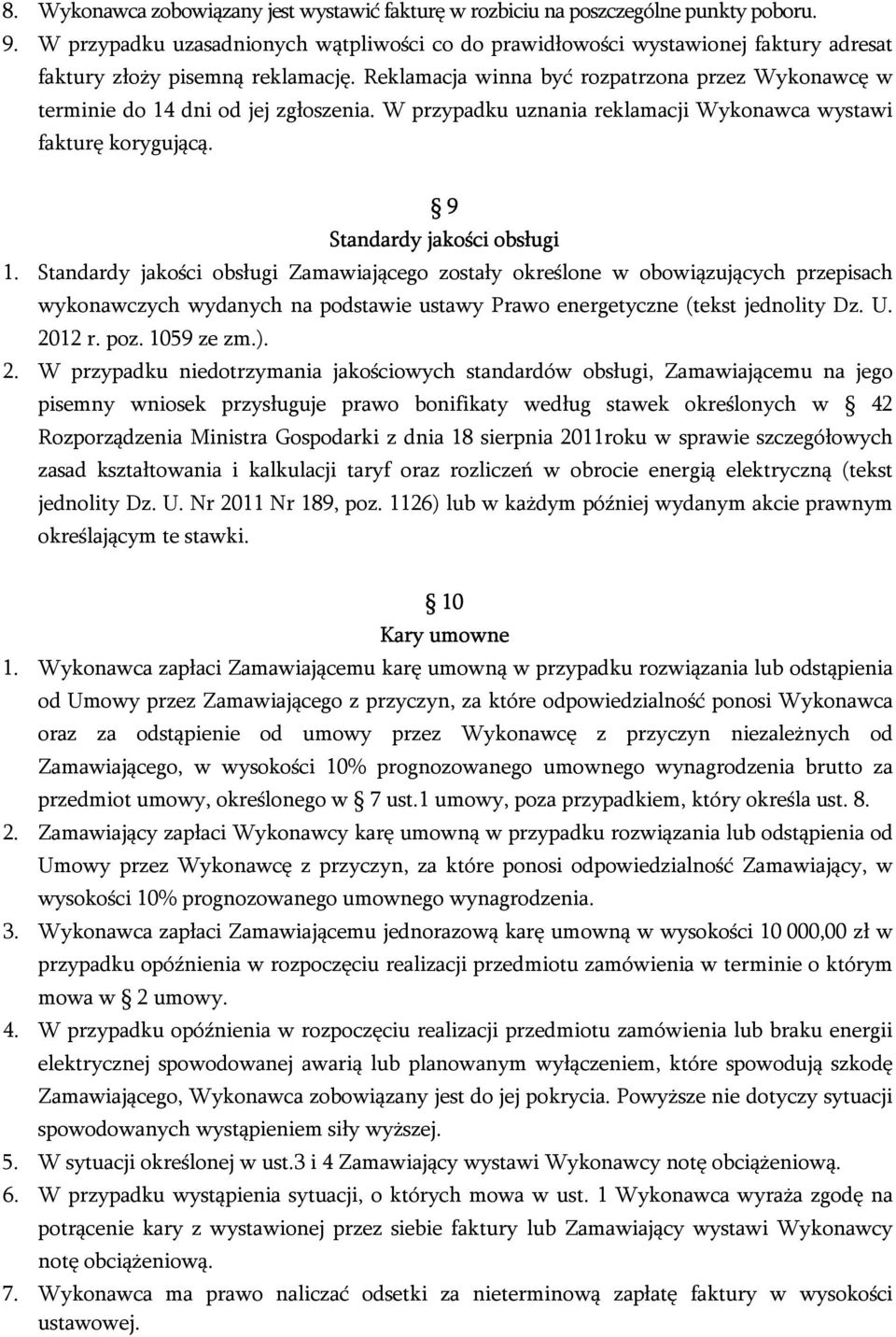 Reklamacja winna być rozpatrzona przez Wykonawcę w terminie do 14 dni od jej zgłoszenia. W przypadku uznania reklamacji Wykonawca wystawi fakturę korygującą. 9 Standardy jakości obsługi 1.