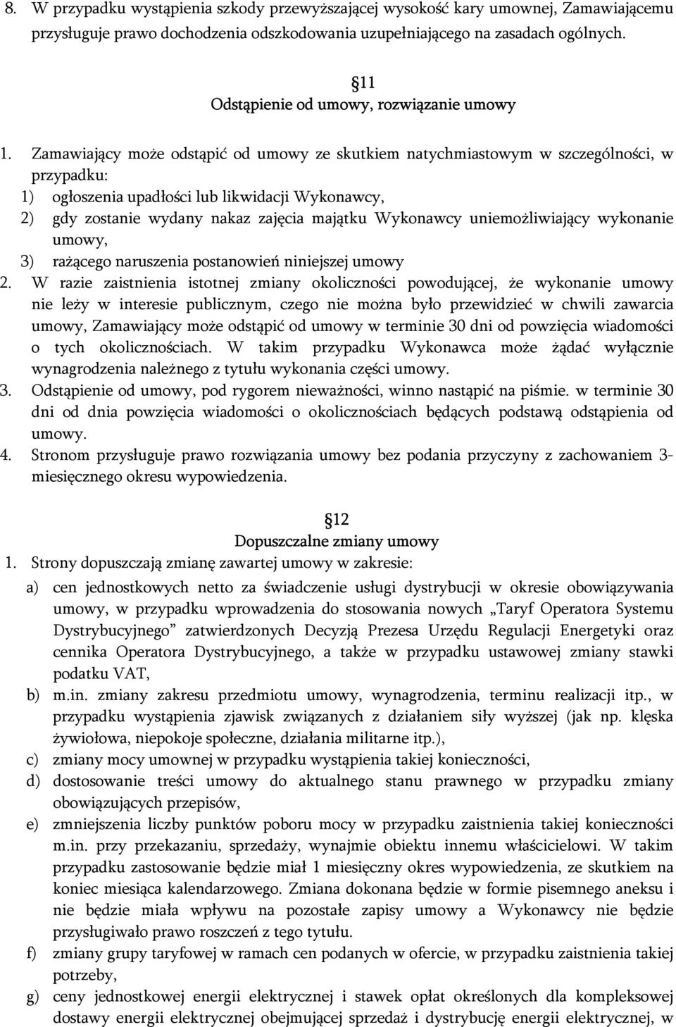 Zamawiający może odstąpić od umowy ze skutkiem natychmiastowym w szczególności, w przypadku: 1) ogłoszenia upadłości lub likwidacji Wykonawcy, 2) gdy zostanie wydany nakaz zajęcia majątku Wykonawcy