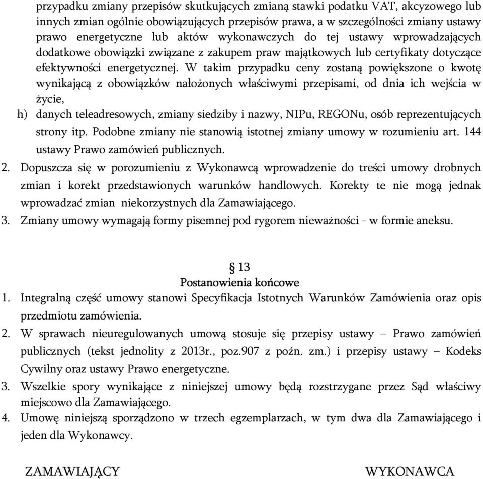 W takim przypadku ceny zostaną powiększone o kwotę wynikającą z obowiązków nałożonych właściwymi przepisami, od dnia ich wejścia w życie, h) danych teleadresowych, zmiany siedziby i nazwy, NIPu,