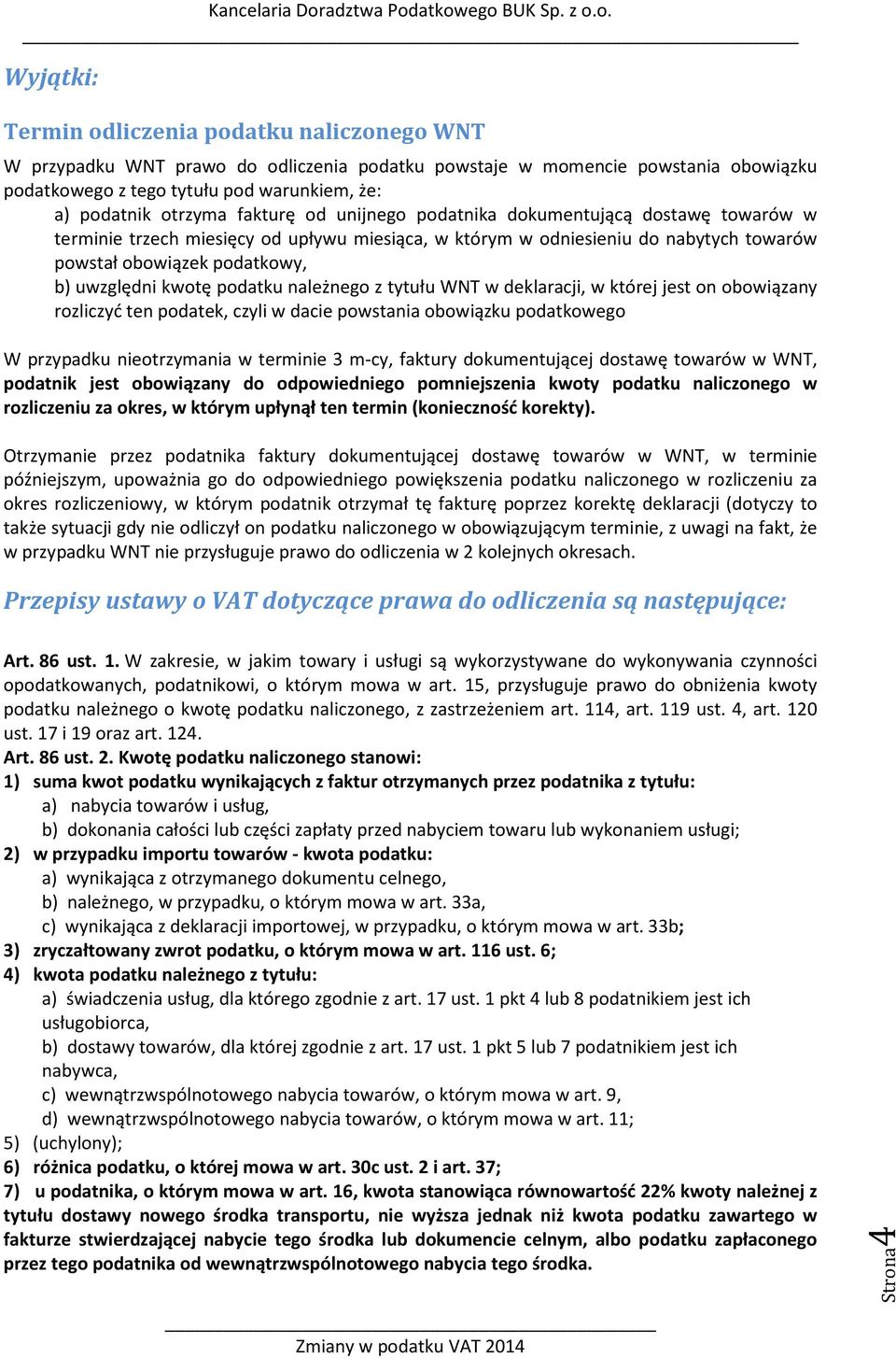 podatku należnego z tytułu WNT w deklaracji, w której jest on obowiązany rozliczyć ten podatek, czyli w dacie powstania obowiązku podatkowego W przypadku nieotrzymania w terminie 3 m-cy, faktury
