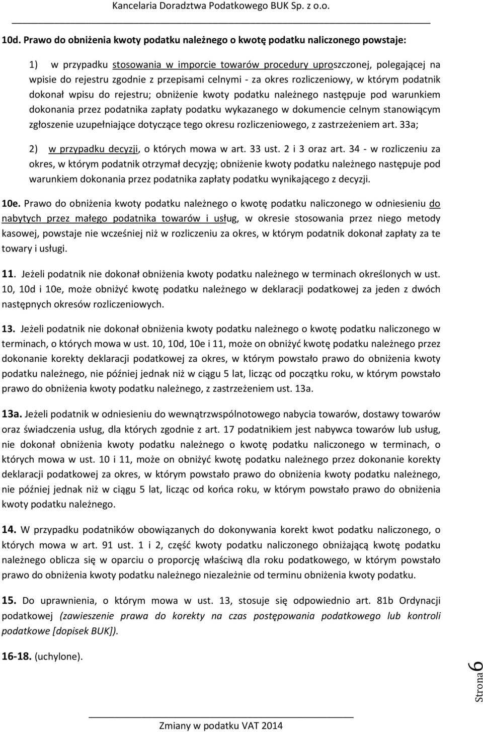 wykazanego w dokumencie celnym stanowiącym zgłoszenie uzupełniające dotyczące tego okresu rozliczeniowego, z zastrzeżeniem art. 33a; 2) w przypadku decyzji, o których mowa w art. 33 ust.