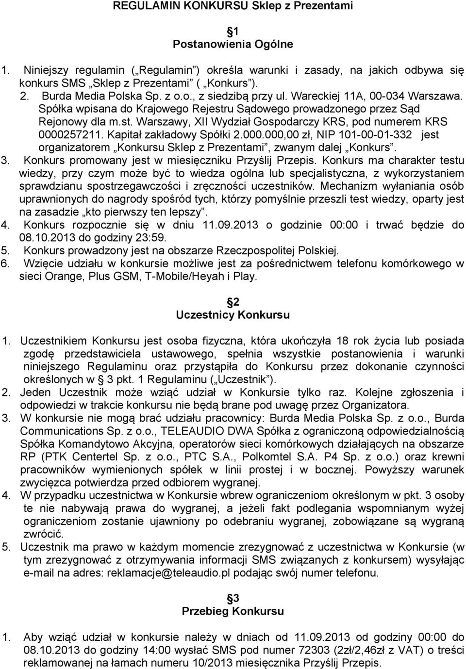 Kapitał zakładowy Spółki 2.000.000,00 zł, NIP 101-00-01-332 jest organizatorem Konkursu Sklep z Prezentami, zwanym dalej Konkurs. 3. Konkurs promowany jest w miesięczniku Przyślij Przepis.