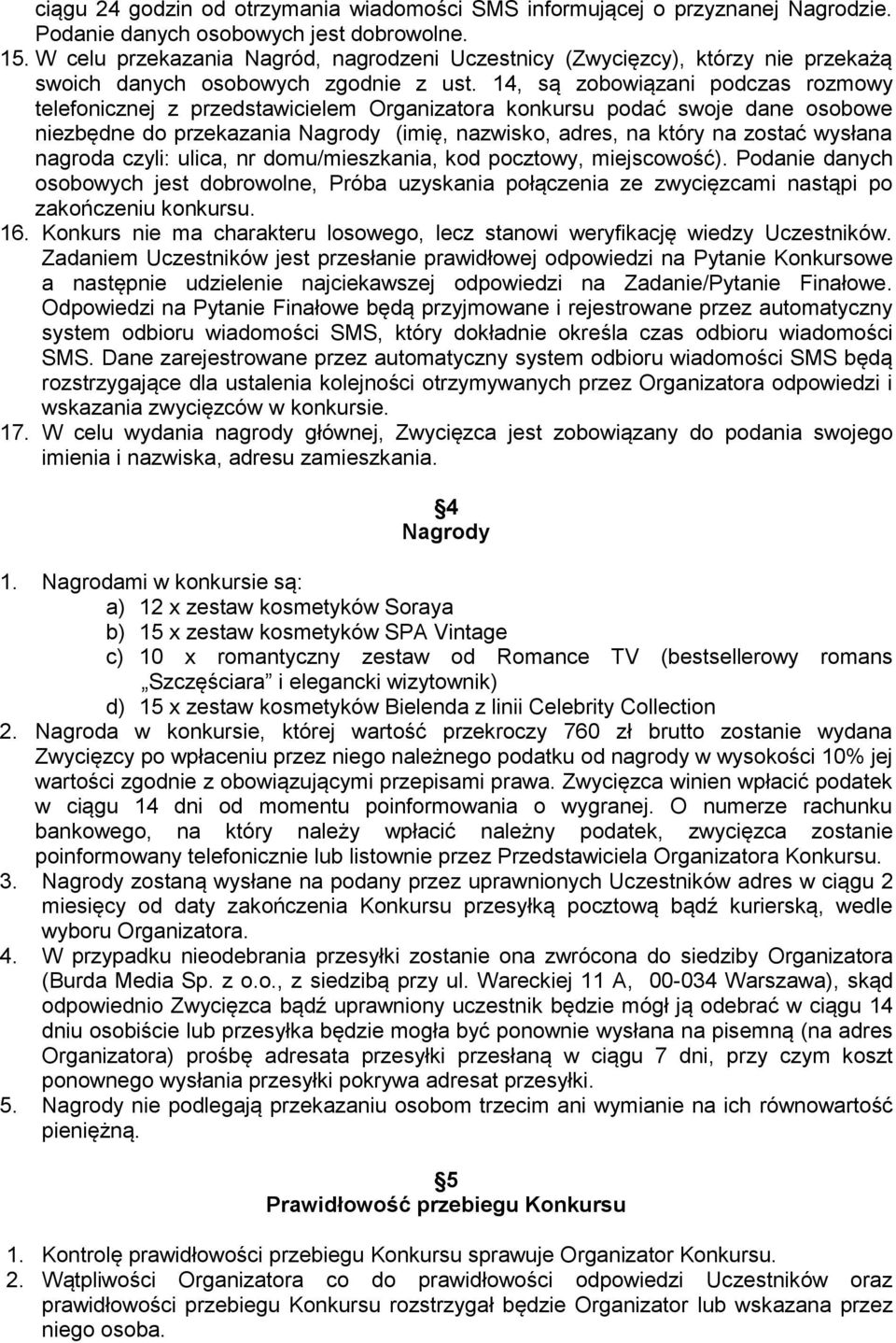 14, są zobowiązani podczas rozmowy telefonicznej z przedstawicielem Organizatora konkursu podać swoje dane osobowe niezbędne do przekazania Nagrody (imię, nazwisko, adres, na który na zostać wysłana