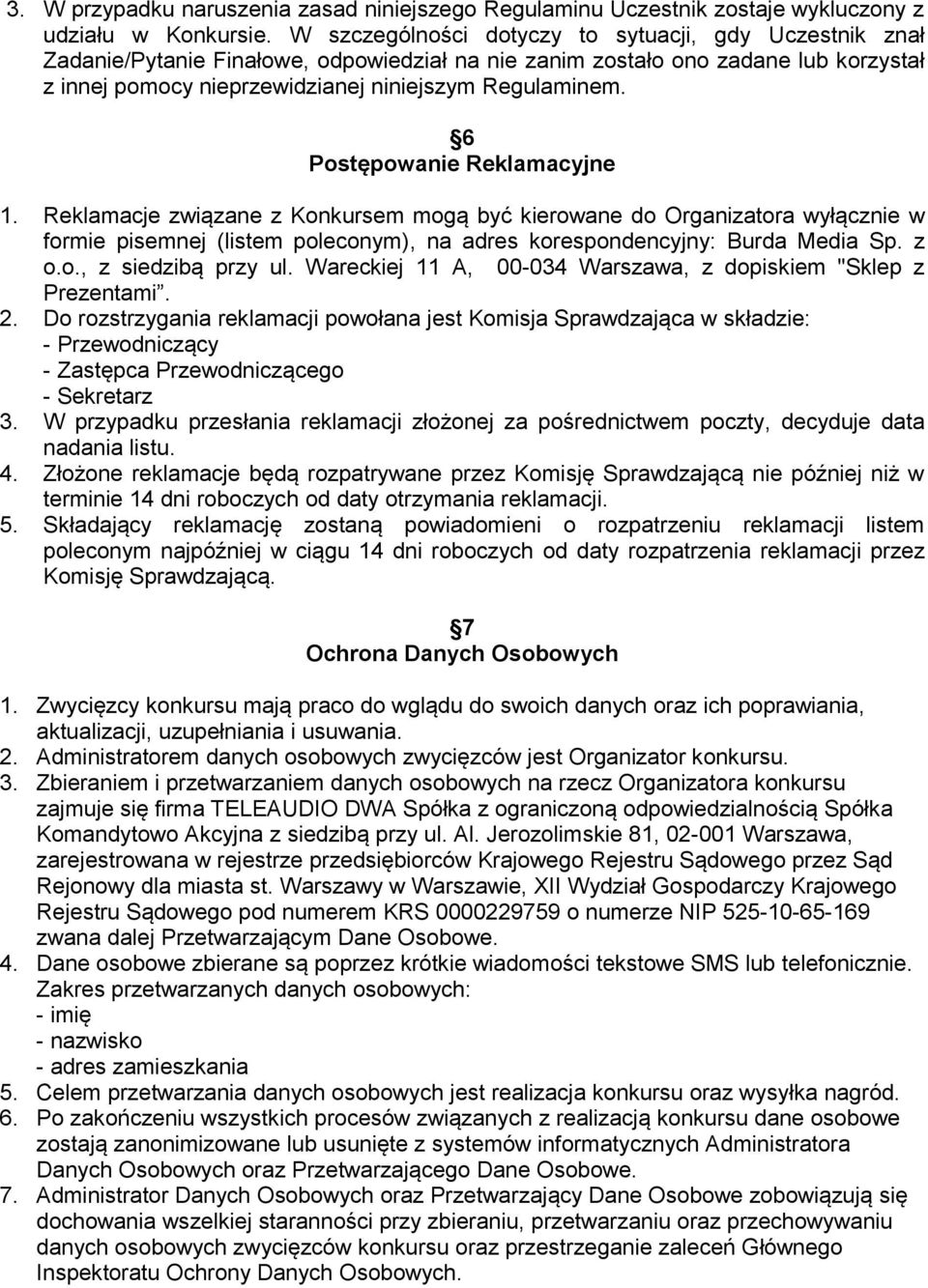 6 Postępowanie Reklamacyjne 1. Reklamacje związane z Konkursem mogą być kierowane do Organizatora wyłącznie w formie pisemnej (listem poleconym), na adres korespondencyjny: Burda Media Sp. z o.o., z siedzibą przy ul.