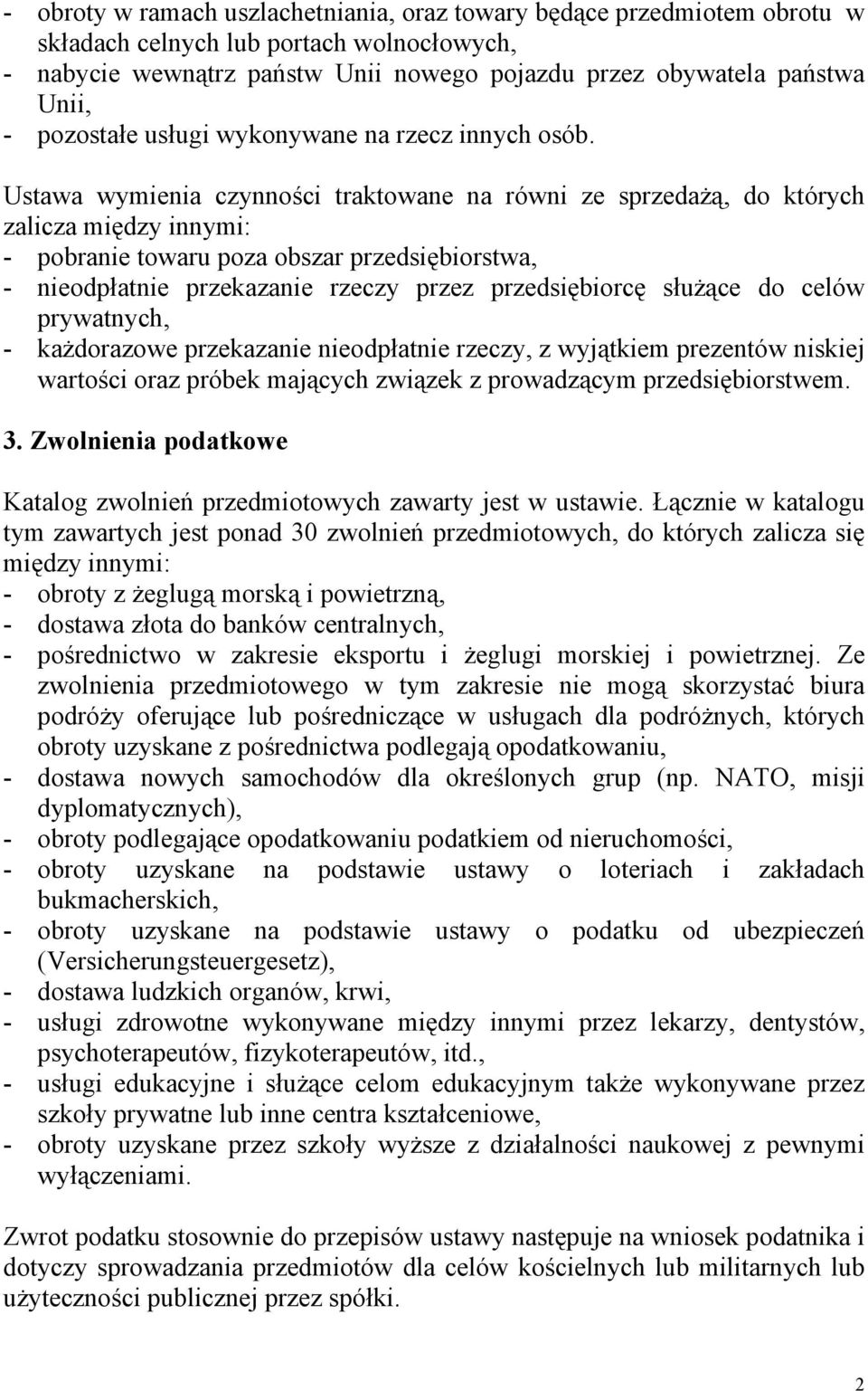 Ustawa wymienia czynności traktowane na równi ze sprzedażą, do których zalicza między innymi: - pobranie towaru poza obszar przedsiębiorstwa, - nieodpłatnie przekazanie rzeczy przez przedsiębiorcę