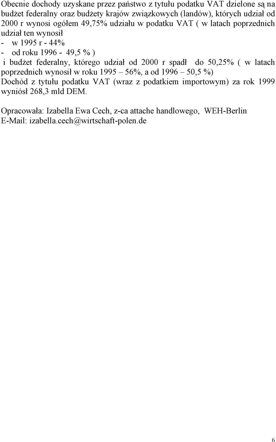 którego udział od 2000 r spadł do 50,25% ( w latach poprzednich wynosił w roku 1995 56%, a od 1996 50,5 %) Dochód z tytułu podatku VAT (wraz z podatkiem