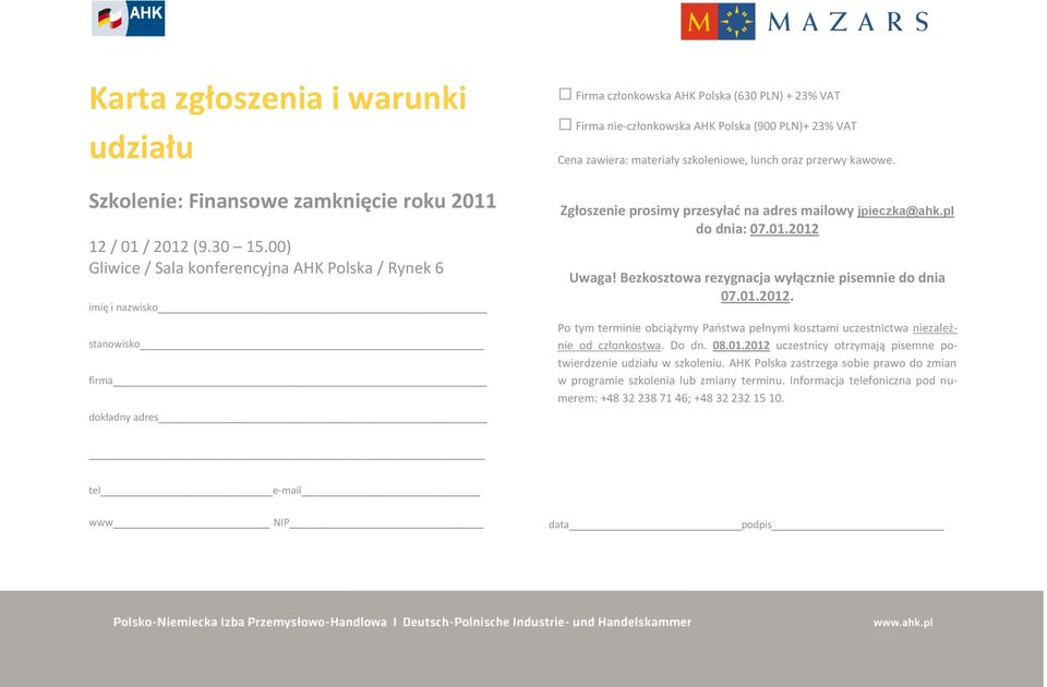 VAT Cena zawiera: materiały szkoleniowe, lunch oraz przerwy kawowe. Zgłoszenie prosimy przesyłać na adres mailowy jpieczka@ahk.pl do dnia: 07.01.2012 Uwaga!