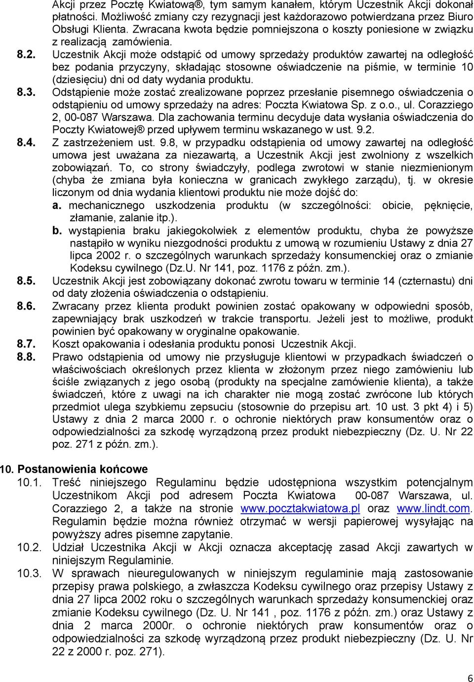 Uczestnik Akcji może odstąpić od umowy sprzedaży produktów zawartej na odległość bez podania przyczyny, składając stosowne oświadczenie na piśmie, w terminie 10 (dziesięciu) dni od daty wydania