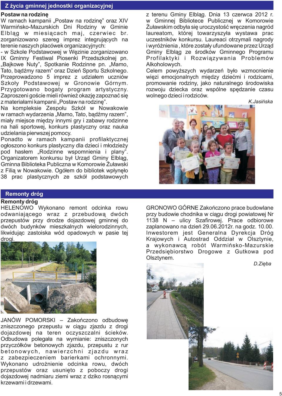 Bajkowe Nuty, Spotkanie Rodzinne pn. Mamo, Tato, b¹dÿmy razem oraz Dzieñ Sportu Szkolnego. Przeprowadzono 5 imprez z udzia³em uczniów Szko³y Podstawowej w Gronowie Górnym.