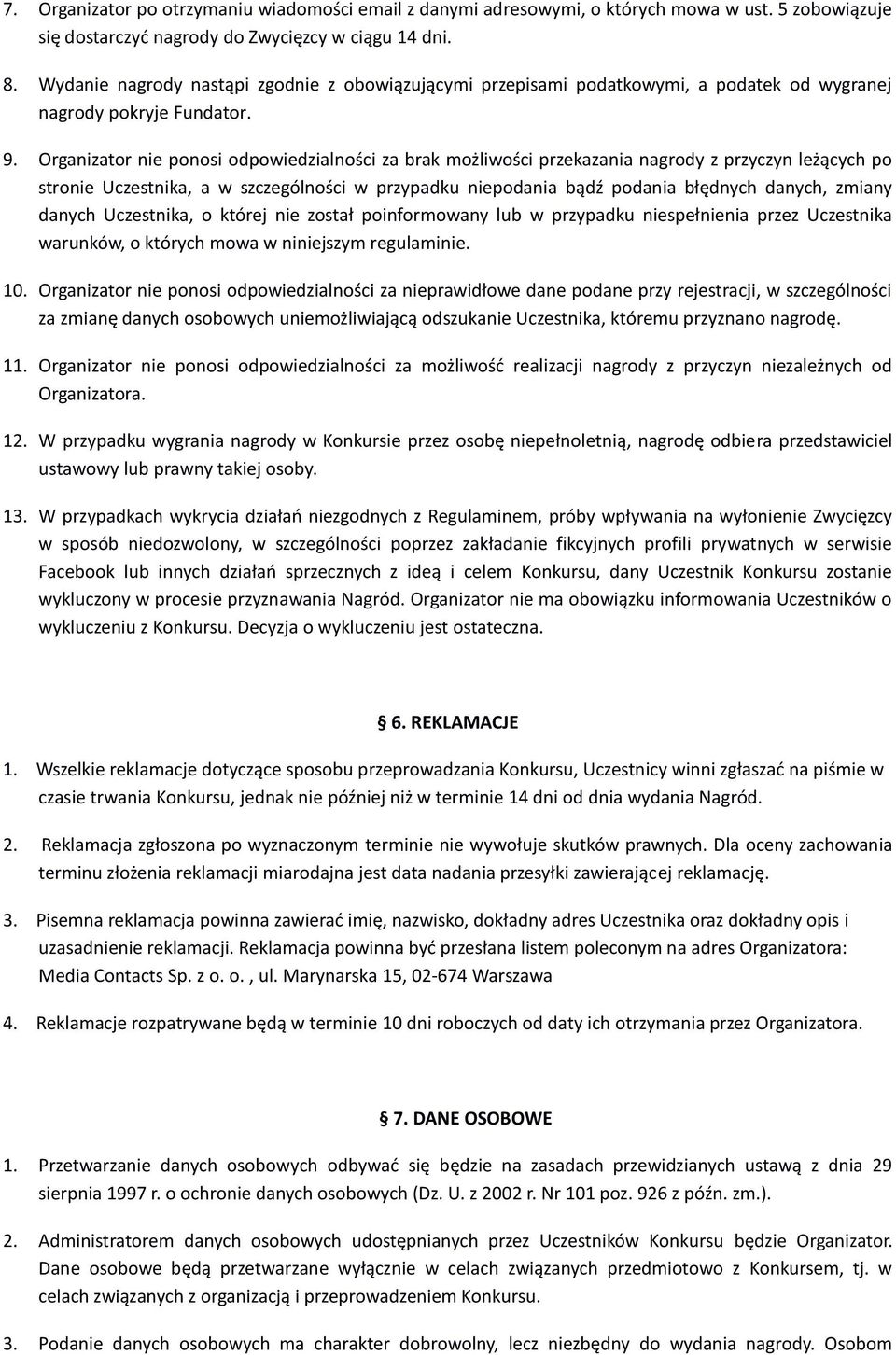 Organizator nie ponosi odpowiedzialności za brak możliwości przekazania nagrody z przyczyn leżących po stronie Uczestnika, a w szczególności w przypadku niepodania bądź podania błędnych danych,
